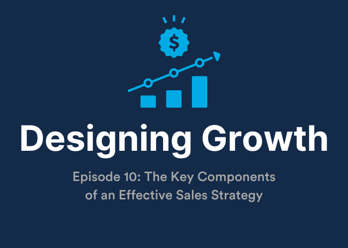Sales Strategy - Designing Growth Episode 10